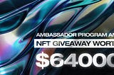 Ambassador Program & NFT Giveaway worth $64,000