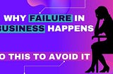 𝙛𝙖𝙞𝙡𝙪𝙧𝙚 in business, why failure in business happens