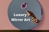 Luxury Mirror Art