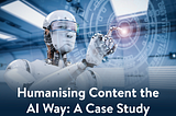 Humanising Content the AI Way: A Case Study