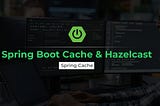 Spring Boot Cache with Hazelcast