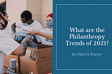 What are the Philanthropy Trends of 2021?