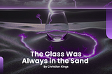 The Glass Was Always in the Sand