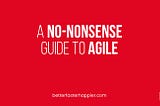 The image displays the article title: “A No-Nonsense Guide to Agile”