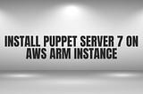 Install Puppet Server 7 on AWS ARM instance