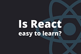 Is React easy to learn?