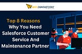 Top 8 Reasons Why You Need Salesforce Customer Service and Maintenance Partner