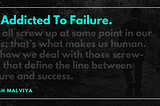 Be Addicted To Failure.