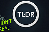 TL;DR — too long; didn’t read