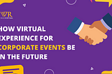 How Will Virtual Experiences for Corporate Events Be in The Future?