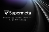 Supermeta Unveiled: Pioneering the Next Wave of Liquid Restaking in DeFi