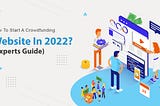 How to Start A Crowdfunding Website In 2022? (Experts Guide)