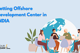 Setup Your Own Offshore Development Center(ODC) In India