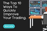 TRADING LESSON — The Top 10 Ways To Quickly Improve Your Trading