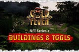 Gold Fever: Non-Fungible Tokens (NFTs)- Series 2: Buildings and Tools