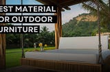 Best Material for Outdoor Furniture
