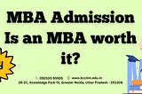 MBA Admission : Is an MBA worth it?