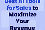 Best AI Tools for Sales to Maximize Your Revenue