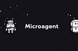 Orchestrating Agentic Workflows: Building Enterprise-Ready AI Agents with Microagent