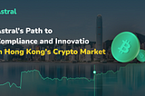 Astral: Prospects for Compliance in the Hong Kong Crypto Market and Platform Expansion
