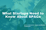What Startups Need to Know About SPACs