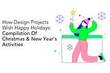How Design Projects Wish Happy Holidays: Compilation Of Christmas & New Year’s Activities