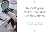 Top 5 Blogging Niches That Make the Most Money