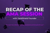 Recap of the AMA session with YieldShield Founder.