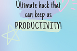 One Productivity hack that beats them all