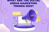 Social Media Marketing Trends in 2023?