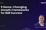 9 Game-Changing Growth Frameworks for B2B Success