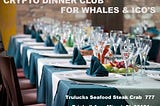 CRYPTO DINNER CLUB FOR WHALES & ICO’S