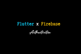 Flutter x Firebase | Authentication