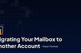 Migrating Your Mailbox to Another Account