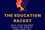 The Education Racket: Why Your Degree Might be Worth Less Than You Think