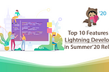 Top 10 Features for Salesforce Lightning Developers in Summer’20 Release #BeReleaseReady