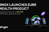 BingX Launches EURR Wealth Product: Stable Yield in an Unstable World.