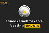 Pancakelock Token’s Vesting Update