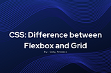 CSS: Difference Between Flexbox and Grid