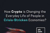 How Crypto is Changing the Everyday Life of People in Crisis-Stricken Economies?