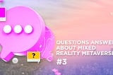 Questions Answered about Mixed Reality Metaverse #3
