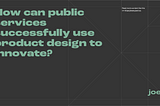 How can public services successfully use product design to innovate?