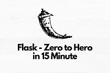 Flask — Zero to Hero in 15 Minute