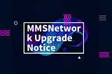 MMSNetwork Upgrade Notice