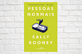 Leituras da quarentena: Pessoas Normais, de Sally Rooney