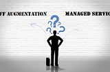 Staff Augmentation or Managed Services: Which One?