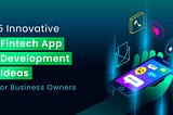 5 Innovative Fintech App Development Ideas for Business Owners