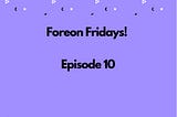 Foreon Fridays: Episode 10 (Happy New Year 2025)🎉