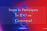 Steps To Participate in IDO on Cronospad