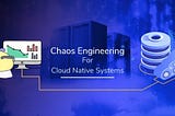 Chaos Engineering for cloud-native systems